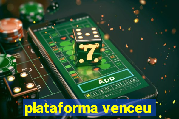 plataforma venceu